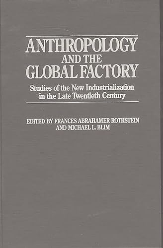 Stock image for Anthropology and the Global Factory: Studies of the New Industrialization in the Late Twentieth Century for sale by Solr Books