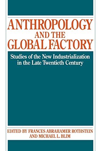 Stock image for Anthropology and the Global Factory: Studies of the New Industrialization in the Late Twentieth Century for sale by suffolkbooks