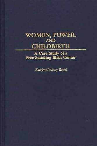 Imagen de archivo de Women; Power; and Childbirth: A Case Study of a Free-Standing Birth Center a la venta por Ria Christie Collections