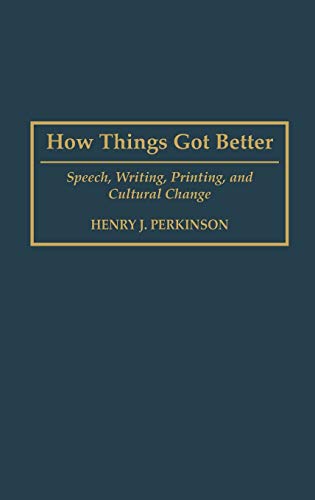 How Things Got Better: Speech, Writing, Printing, and Cultural Change [Hardcover ] - Perkinson, Henry