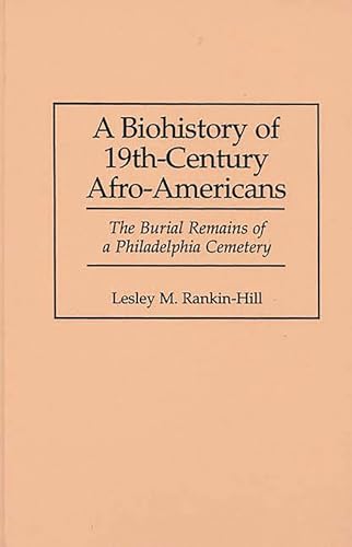 A Biohistory of 19th-Century Afro-Americans: The Burial Remains of a Philadelphia Cemetery - Lesley M. Rankin-Hill