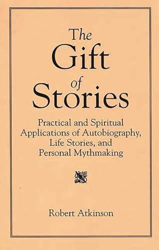 Beispielbild fr The Gift of Stories: Practical and Spiritual Applications of Autobiography, Life Stories, and Personal Mythmaking zum Verkauf von Wonder Book