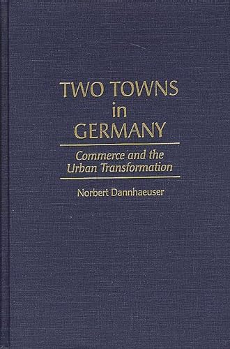 Two Towns in Germany: Commerce and the Urban Transformation (Contemporary Urban Studies) - Norbert Dannhaeuser
