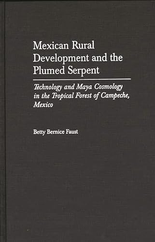 Beispielbild fr Mexican Rural Development and the Plumed Serpent: Technology and Maya Cosmology in the Tropical Forest of Campeche, Mexico zum Verkauf von Anybook.com