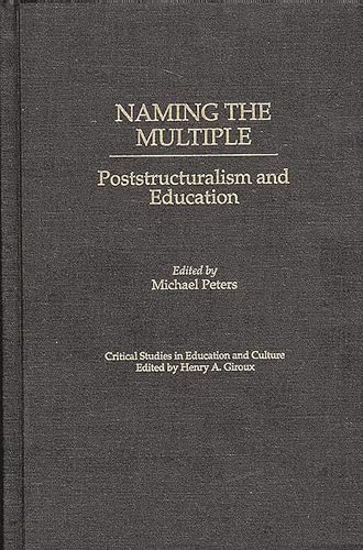 Naming the Multiple: Poststructuralism and Education (Critical Studies in Education & Culture) - Michael Peters