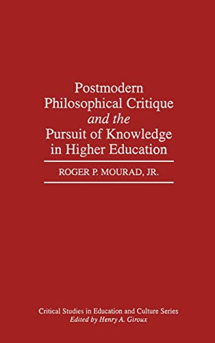 Postmodern Philosophical Critique and the Pursuit of Knowledge in Higher Education - Mourad, Roger P. Jr.