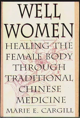 Imagen de archivo de Well Women: Healing the Female Body Through Traditional Chinese Medicine [Paperback] Cargill, Marie E. a la venta por RareCollectibleSignedBooks