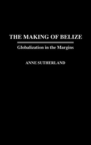 Imagen de archivo de The Making of Belize : Globalization in the Margins a la venta por Better World Books
