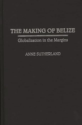 Stock image for The Making of Belize : Globalization in the Margins for sale by Better World Books