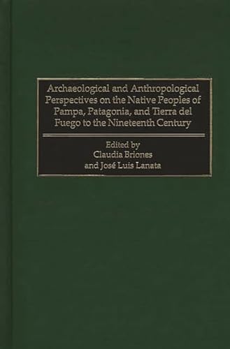 Imagen de archivo de Archaeological and Anthropological Perspectives on the Native Peoples of Pampa, Patagonia, and Tierra del Fuego to the Nineteenth Century: a la venta por Solr Books