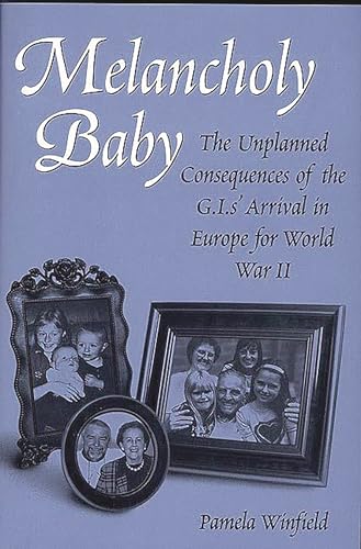 Stock image for Melancholy Baby: The Unplanned Consequences of the G.I.s' Arrival in Europe for World War II for sale by Ergodebooks