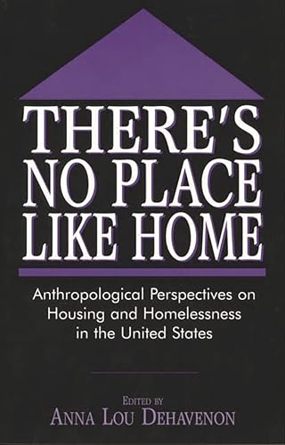 There's No Place Like Home, Anthropological Perspectives on Housing and Homelessness in the Unite...