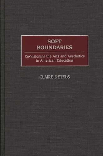 Soft Boundaries: Re-Visioning the Arts and Aesthetics in American Education