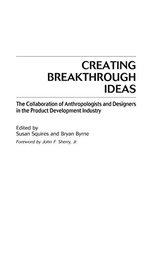 Beispielbild fr Creating Breakthrough Ideas : The Collaboration of Anthropologists and Designers in the Product Development Industry zum Verkauf von Better World Books