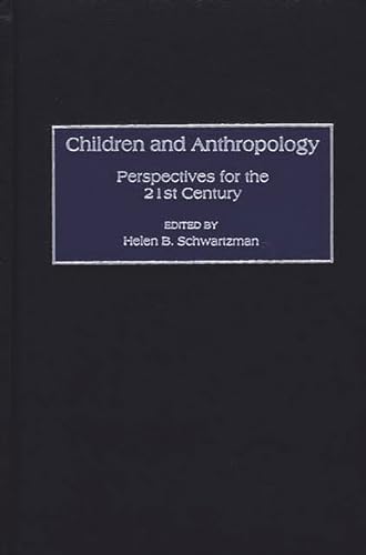 Children and Anthropology: Perspectives for the 21st Century (9780897896863) by Schwartzman, Helen B.