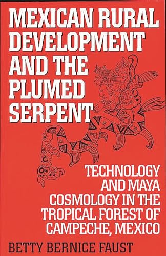 Beispielbild fr Mexican Rural Development and the Plumed Serpent : Technology and Maya Cosmology in the Tropical Forest of Campeche, Mexico zum Verkauf von Better World Books