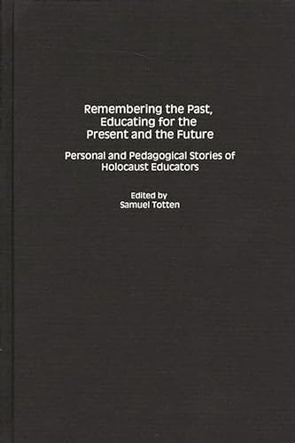 Stock image for Remembering the Past, Educating for the Present and the Future: Personal and Pedagogical Stories of Holocaust Educators for sale by Revaluation Books