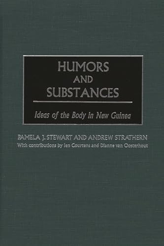 Stock image for Humors and Substances: Ideas of the Body in New Guinea for sale by Irish Booksellers