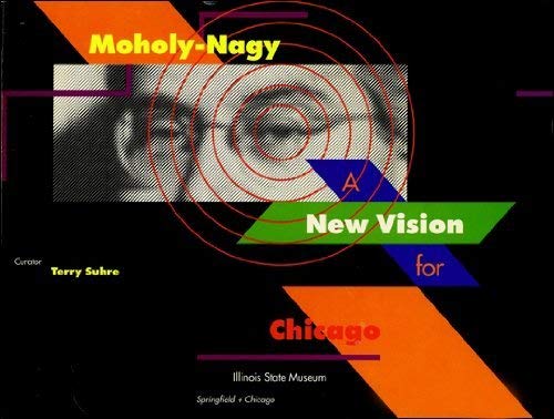 MOHOLY-NAGY: A New Vision for Chicago (9780897921275) by Engelbrecht, Lloyd C; Kostelanetz, Richard; Suhre, Terry; Lerner, Nathan