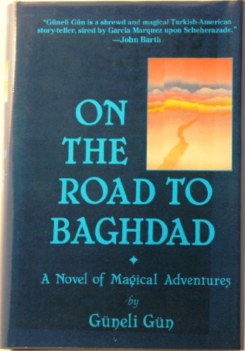 On the Road to Baghdad: A Picaresque Novel of Magical Adventures, Begged, Borrowed and Stolen fro...