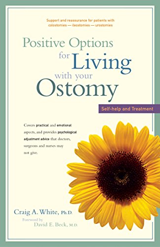 Positive Options for Living with Your Ostomy: Self-Help and Treatment - White Ph.D., Craig A.; Beart Jr. M.D., Robert W.