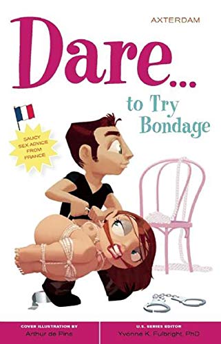 Imagen de archivo de Dare To Try Bondage: Saucy Sex Advice From France (Positively Sexual) a la venta por Pearlydewdrops