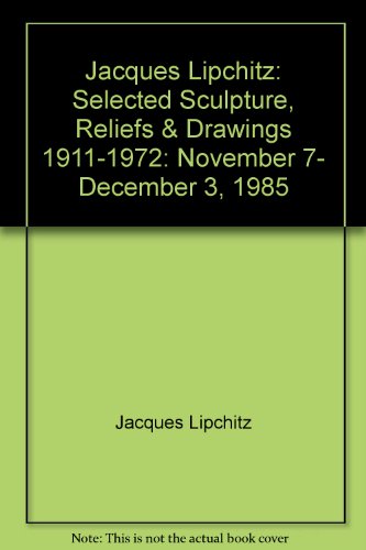 9780897970259: Jacques Lipchitz, selected sculpture, reliefs & drawings, 1911-1972: [exhibition] November 7-December 3, 1985, Marlborough Gallery Inc ... New York, New York