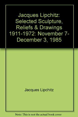 9780897970259: Jacques Lipchitz: Selected Sculpture, Reliefs & Drawings 1911-1972: November 7- December 3, 1985