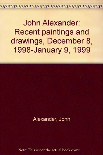 John Alexander: Recent paintings and drawings, December 8, 1998-January 9, 1999 (9780897971461) by Alexander, John