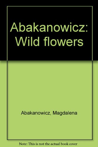 Abakanowicz: Wild flowers (9780897971560) by Mary Jane Jacob