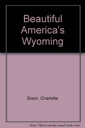 Beautiful America's Wyoming - Charlotte Dixon