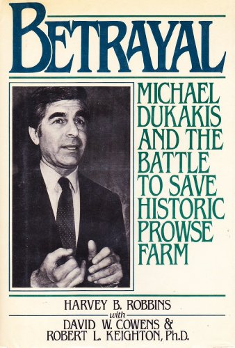 BETRAYAL. Michael Dukakis And The Battle To Save Historic Prowse Farm.