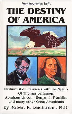 The Destiny of America mediumistic interviews with the spirits of Jefferson, Lincoln, Franklin & ...