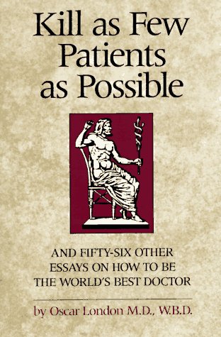 Imagen de archivo de Kill as Few Patients as Possible: And 56 Other Essays on How to Be the World's Best Doctor a la venta por SecondSale