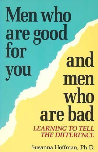 Stock image for Men Who Are Good for You and Men Who Are Bad: Learning to Tell the Difference for sale by ThriftBooks-Dallas