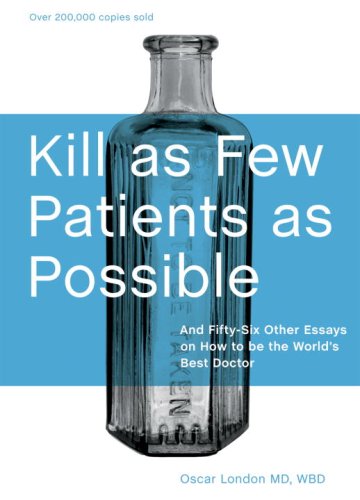 Beispielbild fr Kill as Few Patients as Possible: And Fifty-Six Other Essays on How to Be the World's Best Doctor zum Verkauf von ThriftBooks-Atlanta