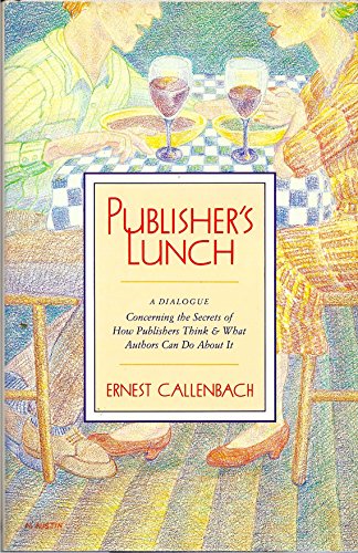 Publisher's Lunch: A Dialogue Concerning the Secrets of How Publishers Think & What Authors Can D...