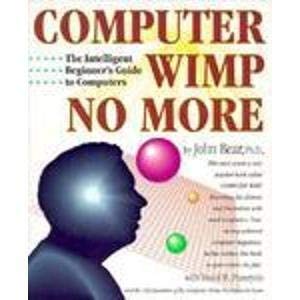 Stock image for Computer Wimp No More: Intelligent Beginner's Guide to Computers for sale by Once Upon A Time Books