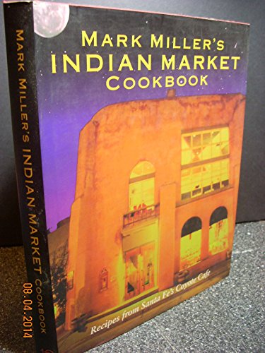 Beispielbild fr Mark Miller's Indian Market : Recipes from Santa Fe's Famous Coyote Cafe zum Verkauf von Better World Books