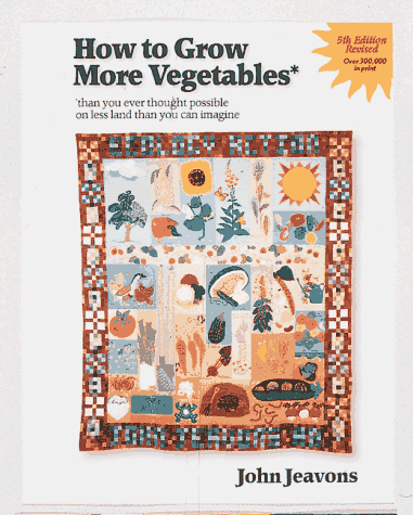Stock image for How to Grow More Vegetables : Than You Ever Thought Possible on Less Land Than You Can Imagine for sale by Better World Books