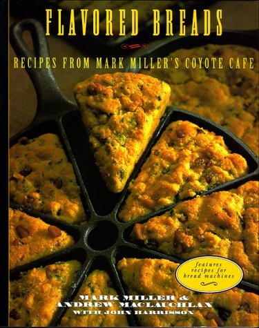 Flavored Breads: Reciped from Mark Miller's Coyote Cafe (9780898158892) by Miller, Mark; Maclauchlan, Andrew