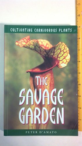 The Savage Garden: Cultivating Carnivorous Plants - Peter D'Amato