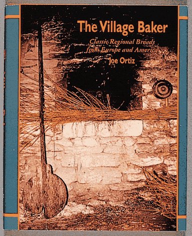 The Village Baker: Classic Regional Breads from Europe and America (9780898159165) by Ortiz, Joe