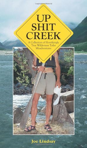 9780898159394: Up Shit Creek: A Collection of Horrifyingly True Wilderness Toilet Misadventures