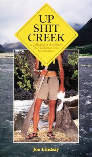 Up Shit Creek: A Collection of Horrifyingly True Wilderness Toilet Misadventures (9780898159394) by Lindsay, Joe