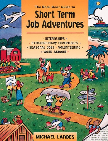 The Back Door Guide to Short Term Job Adventures: Internships, Extraordinary Experiences, Seasona...