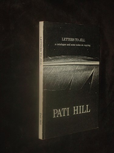 Letters to Jill: A catalogue and some notes on copying / Pati Hill (9780898220094) by Hill, Patricia