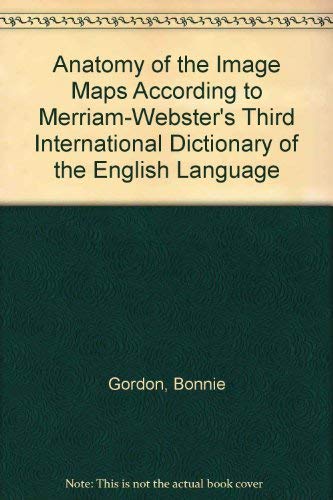 Anatomy of the Image Maps According to Merriam-Webster's Third International Dictionary of the English Language (9780898220285) by Gordon, Bonnie