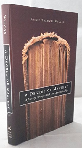 Imagen de archivo de A Degree of Mastery: A Journey Through Book Arts Apprenticeship a la venta por Ergodebooks