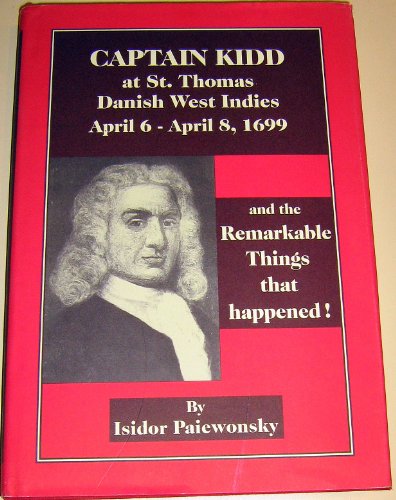 Stock image for Captain Kidd at St. Thomas Danish West Indies April 6 - April 8, 1699 and the Remarkable Things That Happened ! for sale by Booksavers of Virginia
